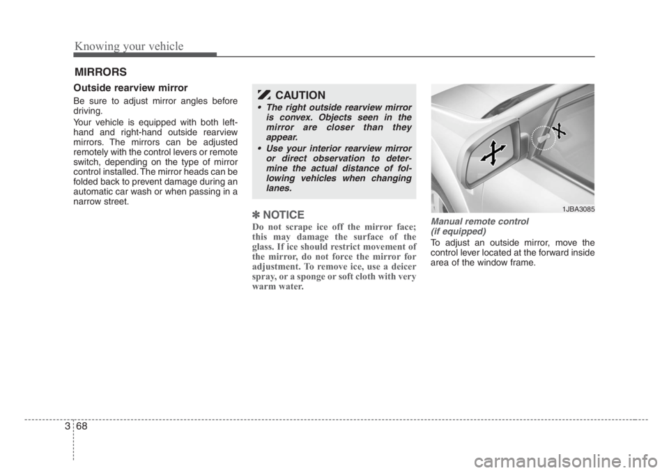 KIA RIO HATCHBACK 2008 Manual PDF Knowing your vehicle
68 3
Outside rearview mirror  
Be sure to adjust mirror angles before
driving.
Your vehicle is equipped with both left-
hand and right-hand outside rearview
mirrors. The mirrors c