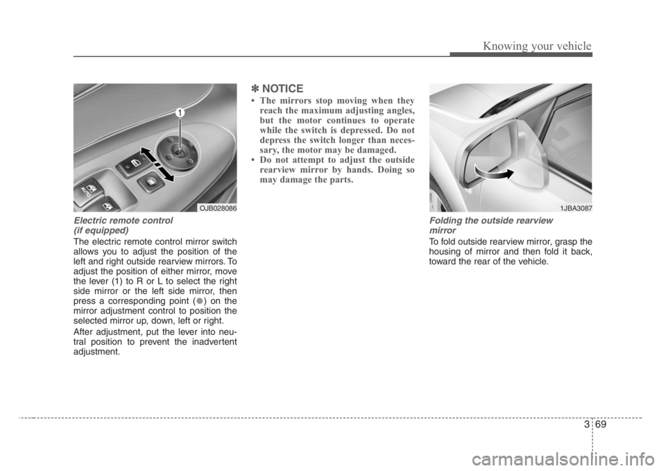 KIA RIO HATCHBACK 2008 Manual PDF 369
Knowing your vehicle
Electric remote control 
(if equipped)
The electric remote control mirror switch
allows you to adjust the position of the
left and right outside rearview mirrors. To
adjust th