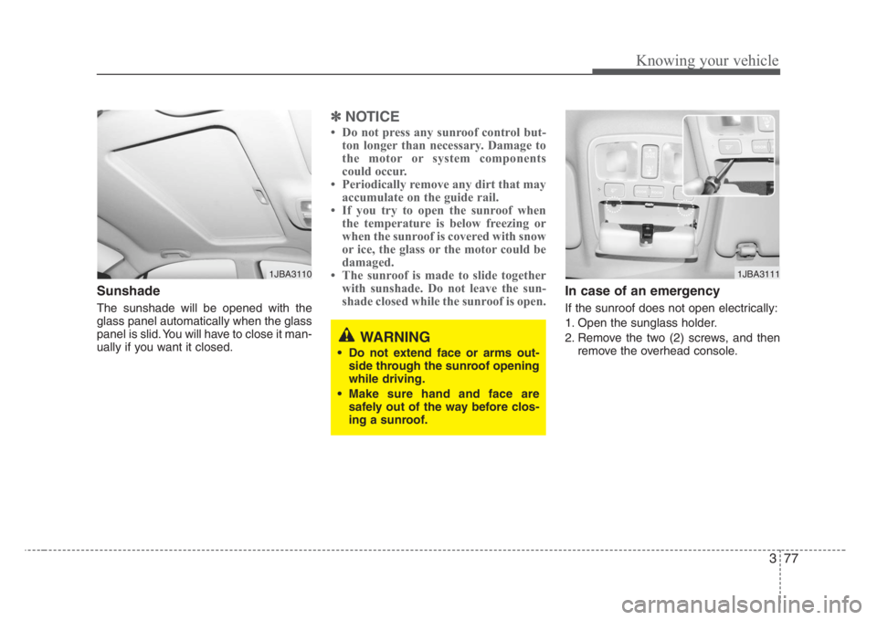 KIA RIO HATCHBACK 2008 Manual Online 377
Knowing your vehicle
Sunshade
The sunshade will be opened with the
glass panel automatically when the glass
panel is slid. You will have to close it man-
ually if you want it closed.
✽
NOTICE
KIA RIO HATCHBACK 2008 Manual Online 377
Knowing your vehicle
Sunshade
The sunshade will be opened with the
glass panel automatically when the glass
panel is slid. You will have to close it man-
ually if you want it closed.
✽
NOTICE