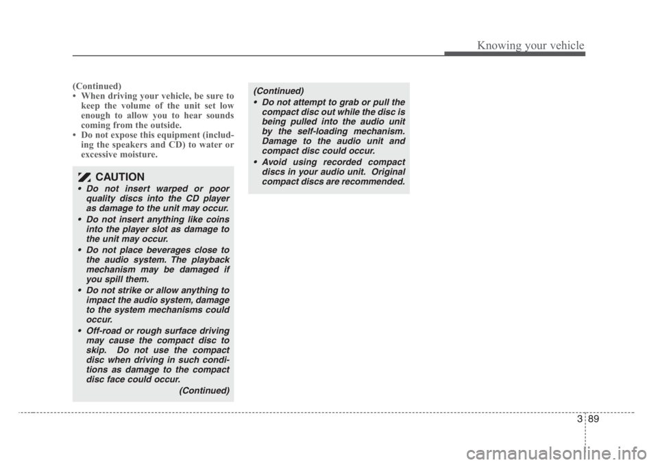 KIA RIO HATCHBACK 2008 Owners Manual 389
Knowing your vehicle
(Continued)
• When driving your vehicle, be sure to
keep the volume of the unit set low
enough to allow you to hear sounds
coming from the outside.
• Do not expose this eq KIA RIO HATCHBACK 2008 Owners Manual 389
Knowing your vehicle
(Continued)
• When driving your vehicle, be sure to
keep the volume of the unit set low
enough to allow you to hear sounds
coming from the outside.
• Do not expose this eq