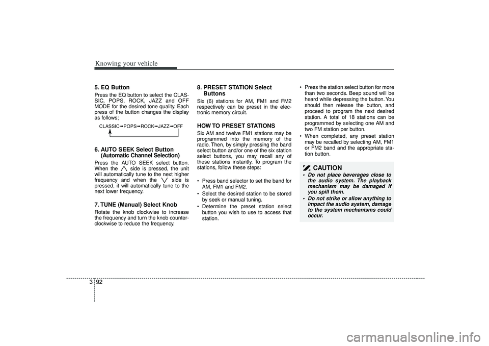 KIA RIO HATCHBACK 2007  Owners Manual Knowing your vehicle92
35. EQ ButtonPress the EQ button to select the CLAS-
SIC, POPS, ROCK, JAZZ and OFF
MODE for the desired tone quality. Each
press of the button changes the display
as follows;6. 