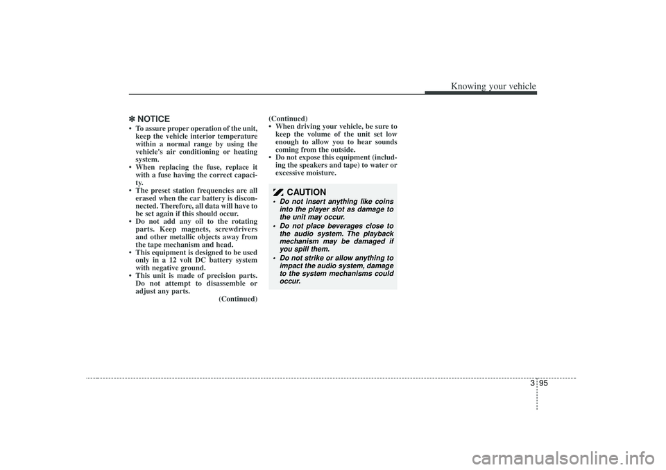 KIA RIO HATCHBACK 2007  Owners Manual 395
Knowing your vehicle
✽
✽NOTICE• To assure proper operation of the unit,
keep the vehicle interior temperature
within a normal range by using the
vehicles air conditioning or heating
system.