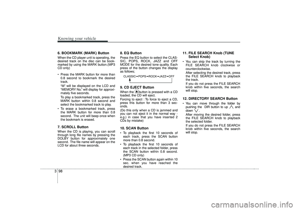 KIA RIO HATCHBACK 2007  Owners Manual Knowing your vehicle98
36. BOOKMARK (MARK) ButtonWhen the CD player unit is operating, the
desired track on the disc can be book-
marked by using the MARK button.(MP3
CD only)
 Press the MARK button 
