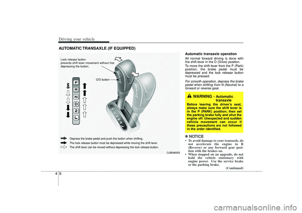 KIA RIO HATCHBACK 2007 Owners Manual Driving your vehicle64
Automatic transaxle operationAll normal forward driving is done with
the shift lever in the D (Drive) position.
To move the shift lever from the P (Park)
position, the brake ped KIA RIO HATCHBACK 2007 Owners Manual Driving your vehicle64
Automatic transaxle operationAll normal forward driving is done with
the shift lever in the D (Drive) position.
To move the shift lever from the P (Park)
position, the brake ped
