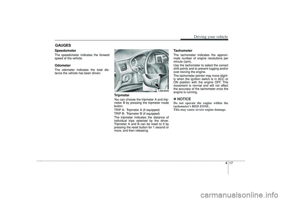 KIA RIO HATCHBACK 2007 Owners Manual 417
Driving your vehicle
Speedometer The speedometer indicates the forward
speed of the vehicle.OdometerThe odometer indicates the total dis-
tance the vehicle has been driven.
TripmeterYou can choos KIA RIO HATCHBACK 2007 Owners Manual 417
Driving your vehicle
Speedometer The speedometer indicates the forward
speed of the vehicle.OdometerThe odometer indicates the total dis-
tance the vehicle has been driven.
TripmeterYou can choos
