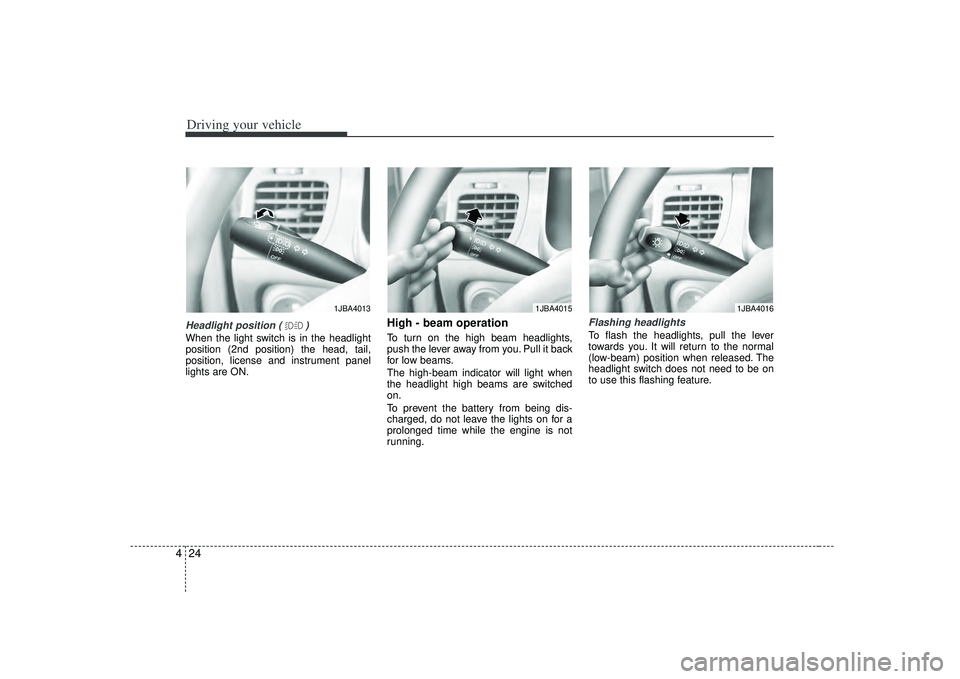 KIA RIO HATCHBACK 2007 Owners Manual Driving your vehicle24
4Headlight position ( )When the light switch is in the headlight
position (2nd position) the head, tail,
position, license and instrument panel
lights are ON.
High - beam operat KIA RIO HATCHBACK 2007 Owners Manual Driving your vehicle24
4Headlight position ( )When the light switch is in the headlight
position (2nd position) the head, tail,
position, license and instrument panel
lights are ON.
High - beam operat