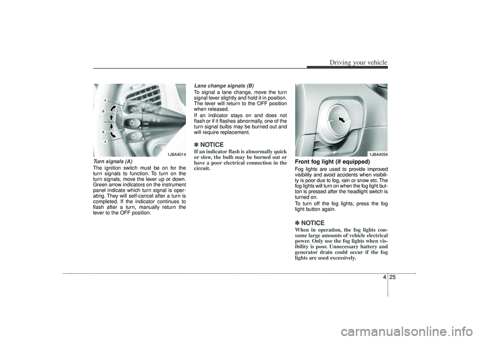 KIA RIO HATCHBACK 2007 Owners Manual 425
Driving your vehicle
Turn signals (A)The ignition switch must be on for the
turn signals to function. To turn on the
turn signals, move the lever up or down.
Green arrow indicators on the instrume KIA RIO HATCHBACK 2007 Owners Manual 425
Driving your vehicle
Turn signals (A)The ignition switch must be on for the
turn signals to function. To turn on the
turn signals, move the lever up or down.
Green arrow indicators on the instrume