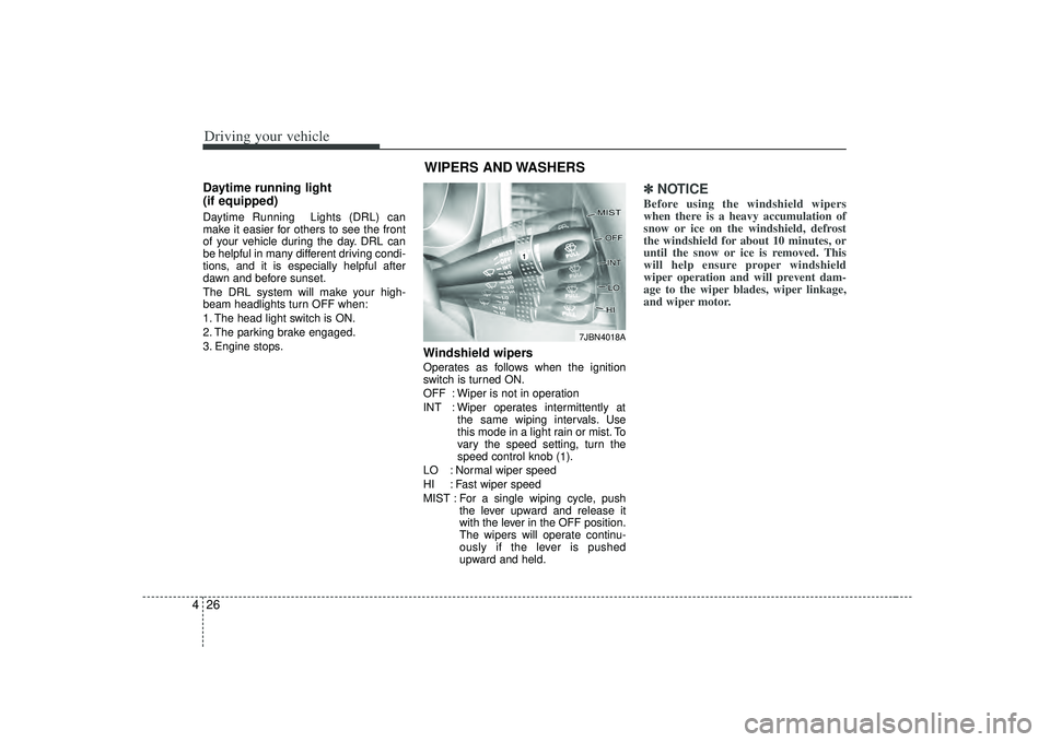 KIA RIO HATCHBACK 2007  Owners Manual Driving your vehicle26
4Daytime running light 
(if equipped)Daytime Running  Lights (DRL) can
make it easier for others to see the front
of your vehicle during the day. DRL can
be helpful in many diff