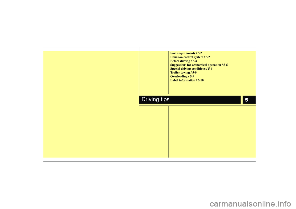 KIA RIO HATCHBACK 2007  Owners Manual 5
Fuel requirements / 5-2
Emission control system / 5-2
Before driving / 5-4
Suggestions for economical operation / 5-5
Special driving conditions / 5-6
Trailer towing / 5-9
Overloading / 5-9
Label in