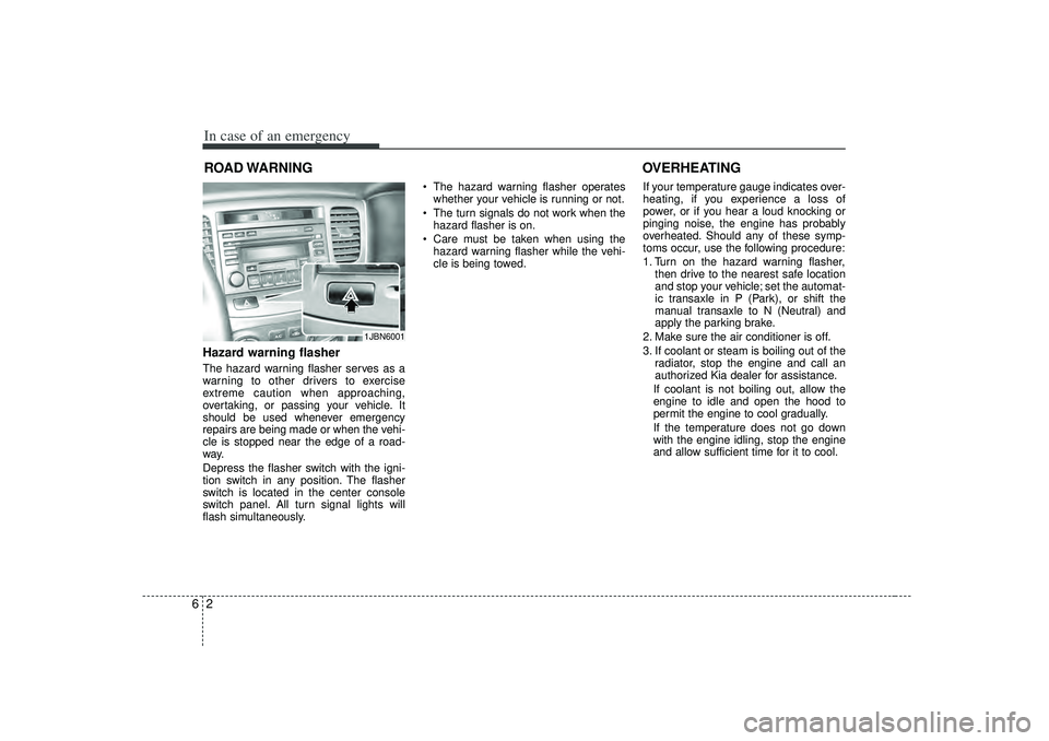 KIA RIO HATCHBACK 2007  Owners Manual In case of an emergency26ROAD WARNING Hazard warning flasher  The hazard warning flasher serves as a
warning to other drivers to exercise
extreme caution when approaching,
overtaking, or passing your 