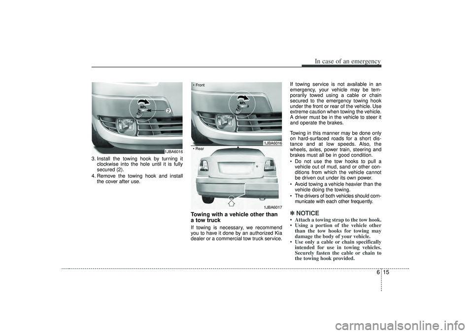 KIA RIO HATCHBACK 2007 Owners Manual 615
In case of an emergency
3. Install the towing hook by turning itclockwise into the hole until it is fully
secured (2).
4. Remove the towing hook and install the cover after use.
Towing with a vehi KIA RIO HATCHBACK 2007 Owners Manual 615
In case of an emergency
3. Install the towing hook by turning itclockwise into the hole until it is fully
secured (2).
4. Remove the towing hook and install the cover after use.
Towing with a vehi