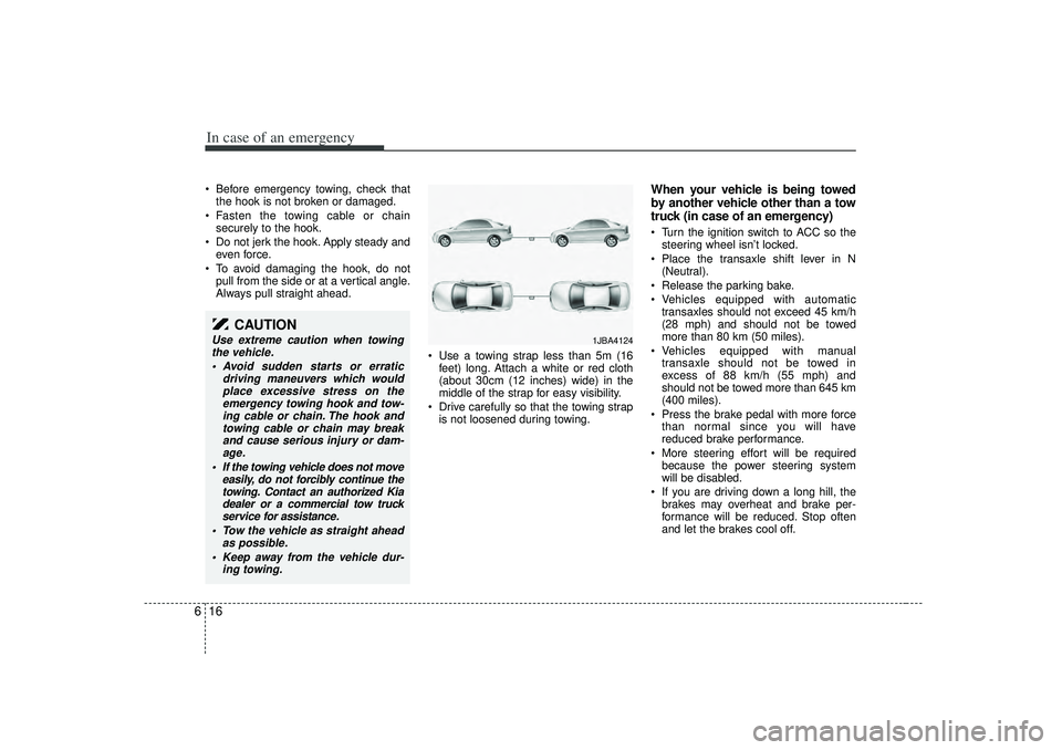KIA RIO HATCHBACK 2007 Owners Manual In case of an emergency16
6 Before emergency towing, check that
the hook is not broken or damaged.
Fasten the towing cable or chain securely to the hook.
Do not jerk the hook. Apply steady and ev KIA RIO HATCHBACK 2007 Owners Manual In case of an emergency16
6 Before emergency towing, check that
the hook is not broken or damaged.
Fasten the towing cable or chain securely to the hook.
Do not jerk the hook. Apply steady and ev