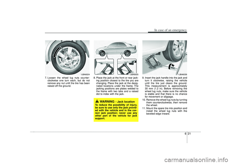 KIA RIO HATCHBACK 2007  Owners Manual 621
In case of an emergency
7. Loosen the wheel lug nuts counter-clockwise one turn each, but do not
remove any nut until the tire has been
raised off the ground. 8. Place the jack at the front or rea