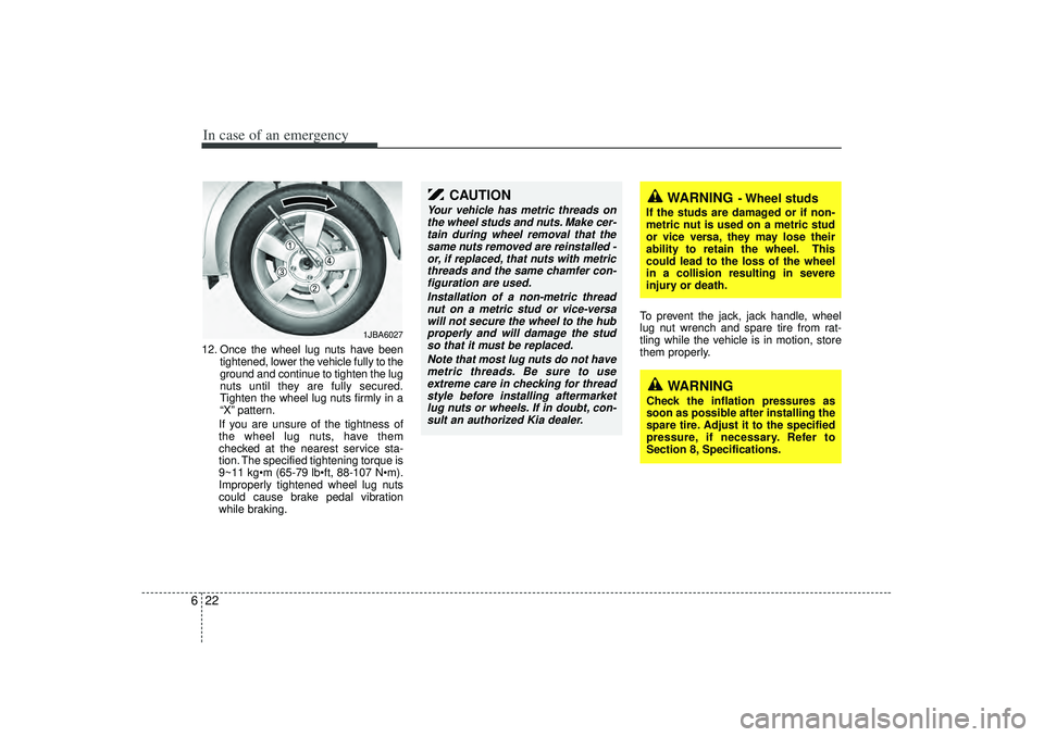 KIA RIO HATCHBACK 2007  Owners Manual In case of an emergency22
612. Once the wheel lug nuts have been
tightened, lower the vehicle fully to the
ground and continue to tighten the lug
nuts until they are fully secured.
Tighten the wheel l