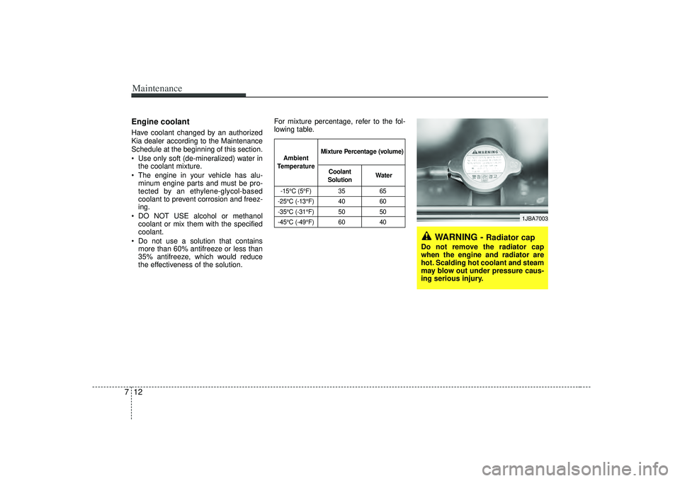 KIA RIO HATCHBACK 2007 Owners Manual Maintenance12
7Engine coolantHave coolant changed by an authorized
Kia dealer according to the Maintenance
Schedule at the beginning of this section.
Use only soft (de-mineralized) water in
the coola KIA RIO HATCHBACK 2007 Owners Manual Maintenance12
7Engine coolantHave coolant changed by an authorized
Kia dealer according to the Maintenance
Schedule at the beginning of this section.
Use only soft (de-mineralized) water in
the coola