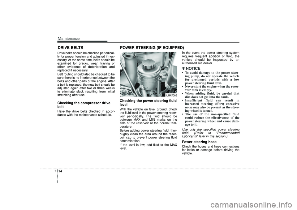 KIA RIO HATCHBACK 2007 Owners Manual Maintenance14
7DRIVE BELTSDrive belts should be checked periodical-
ly for proper tension and adjusted if nec-
essary. At the same time, belts should be
examined for cracks, wear, fraying or
other evi KIA RIO HATCHBACK 2007 Owners Manual Maintenance14
7DRIVE BELTSDrive belts should be checked periodical-
ly for proper tension and adjusted if nec-
essary. At the same time, belts should be
examined for cracks, wear, fraying or
other evi