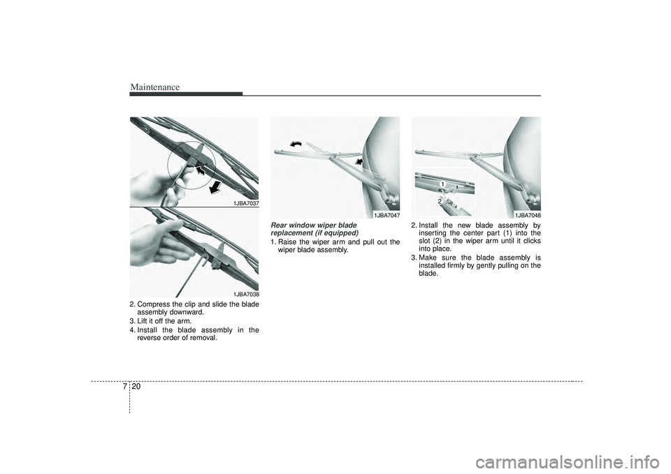 KIA RIO HATCHBACK 2007 Owners Manual Maintenance20
72. Compress the clip and slide the blade
assembly downward.
3. Lift it off the arm.
4. Install the blade assembly in the reverse order of removal.
Rear window wiper blade replacement (i KIA RIO HATCHBACK 2007 Owners Manual Maintenance20
72. Compress the clip and slide the blade
assembly downward.
3. Lift it off the arm.
4. Install the blade assembly in the reverse order of removal.
Rear window wiper blade replacement (i