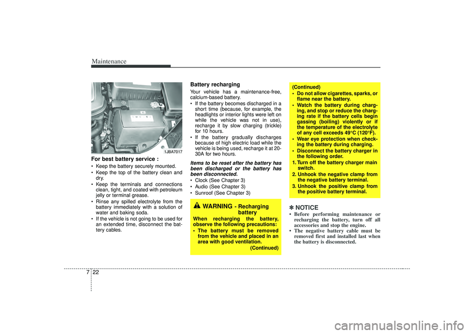 KIA RIO HATCHBACK 2007  Owners Manual Maintenance22
7For best battery service : Keep the battery securely mounted.
 Keep the top of the battery clean and
dry.
 Keep the terminals and connections clean, tight, and coated with petroleum
jel