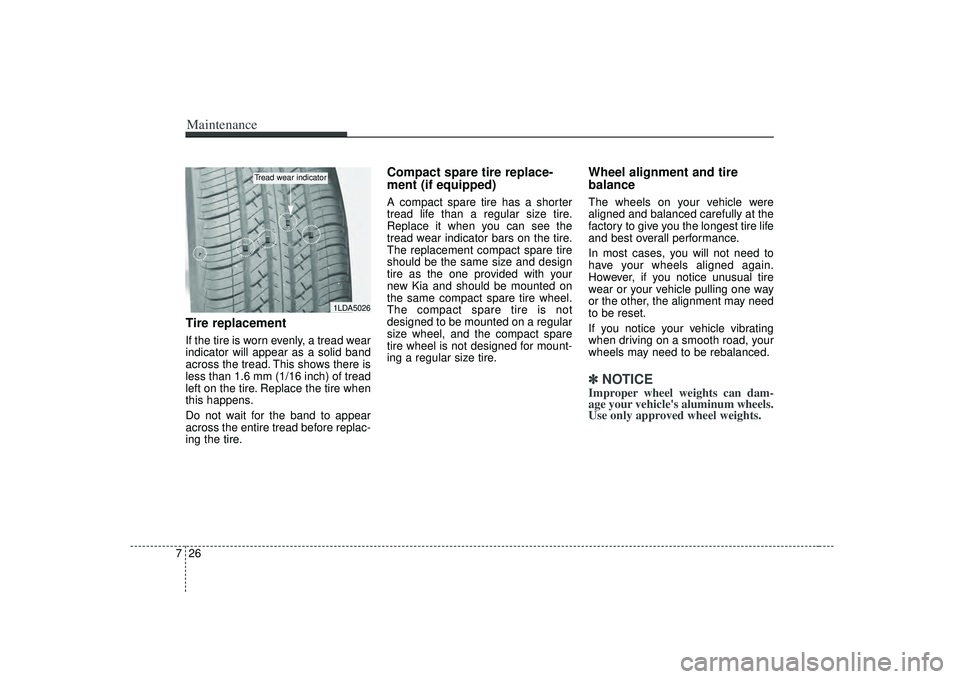 KIA RIO HATCHBACK 2007 Owners Manual Maintenance26
7Tire replacementIf the tire is worn evenly, a tread wear
indicator will appear as a solid band
across the tread. This shows there is
less than 1.6 mm (1/16 inch) of tread
left on the ti KIA RIO HATCHBACK 2007 Owners Manual Maintenance26
7Tire replacementIf the tire is worn evenly, a tread wear
indicator will appear as a solid band
across the tread. This shows there is
less than 1.6 mm (1/16 inch) of tread
left on the ti
