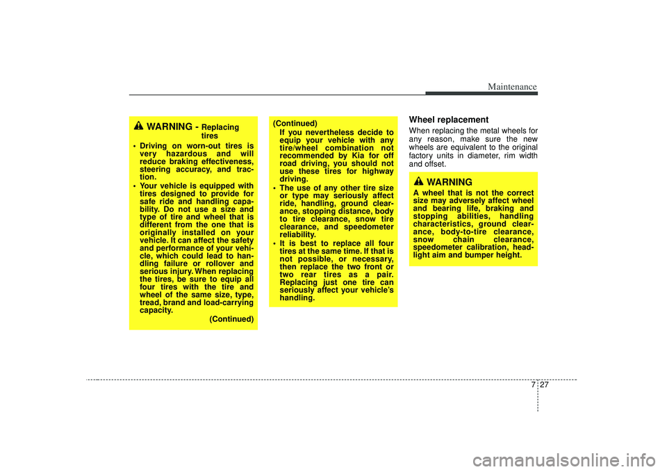 KIA RIO HATCHBACK 2007  Owners Manual 727
Maintenance
Wheel replacementWhen replacing the metal wheels for
any reason, make sure the new
wheels are equivalent to the original
factory units in diameter, rim width
and offset.
WARNING - 
Rep