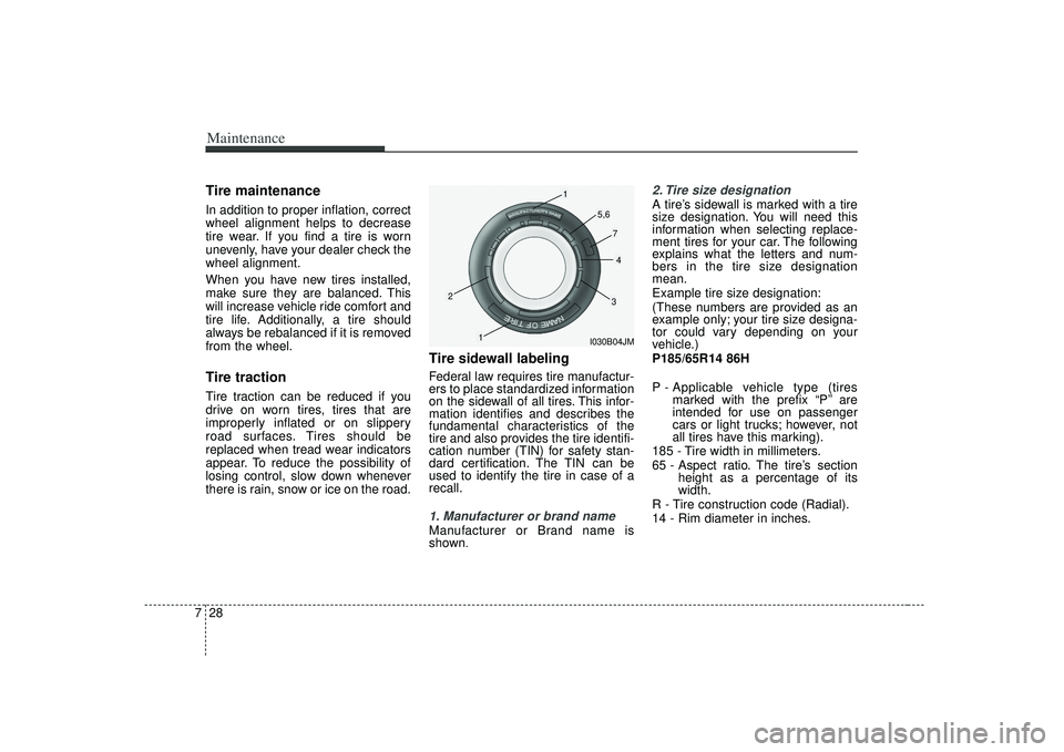 KIA RIO HATCHBACK 2007 Owners Manual Maintenance28
7Tire maintenance In addition to proper inflation, correct
wheel alignment helps to decrease
tire wear. If you find a tire is worn
unevenly, have your dealer check the
wheel alignment.
W KIA RIO HATCHBACK 2007 Owners Manual Maintenance28
7Tire maintenance In addition to proper inflation, correct
wheel alignment helps to decrease
tire wear. If you find a tire is worn
unevenly, have your dealer check the
wheel alignment.
W