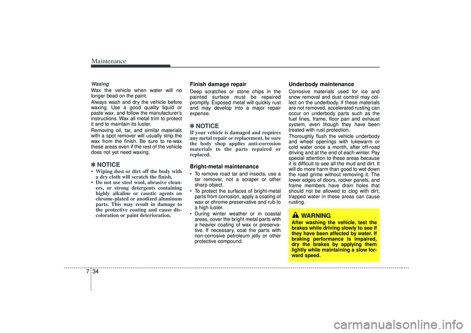 KIA RIO HATCHBACK 2007 Owners Manual Maintenance34
7WaxingWax the vehicle when water will no
longer bead on the paint.
Always wash and dry the vehicle before
waxing. Use a good quality liquid or
paste wax, and follow the manufacturer’s KIA RIO HATCHBACK 2007 Owners Manual Maintenance34
7WaxingWax the vehicle when water will no
longer bead on the paint.
Always wash and dry the vehicle before
waxing. Use a good quality liquid or
paste wax, and follow the manufacturer’s