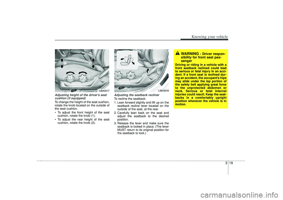 KIA RIO HATCHBACK 2007  Owners Manual 319
Knowing your vehicle
Adjusting height of the driver’s seatcushion (if equipped)To change the height of the seat cushion,
rotate the knob located on the outside of
the seat cushion.
 To adjust t