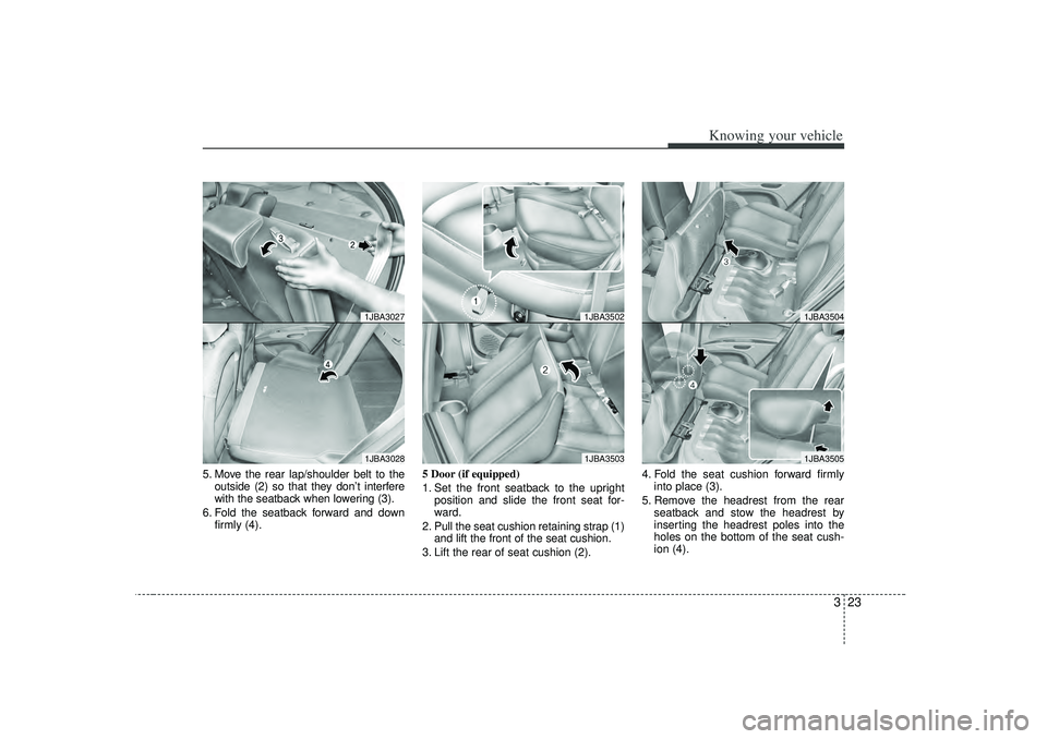 KIA RIO HATCHBACK 2007 Owners Guide 323
Knowing your vehicle
5. Move the rear lap/shoulder belt to theoutside (2) so that they don’t interfere
with the seatback when lowering (3).
6. Fold the seatback forward and down firmly (4). 5 Do