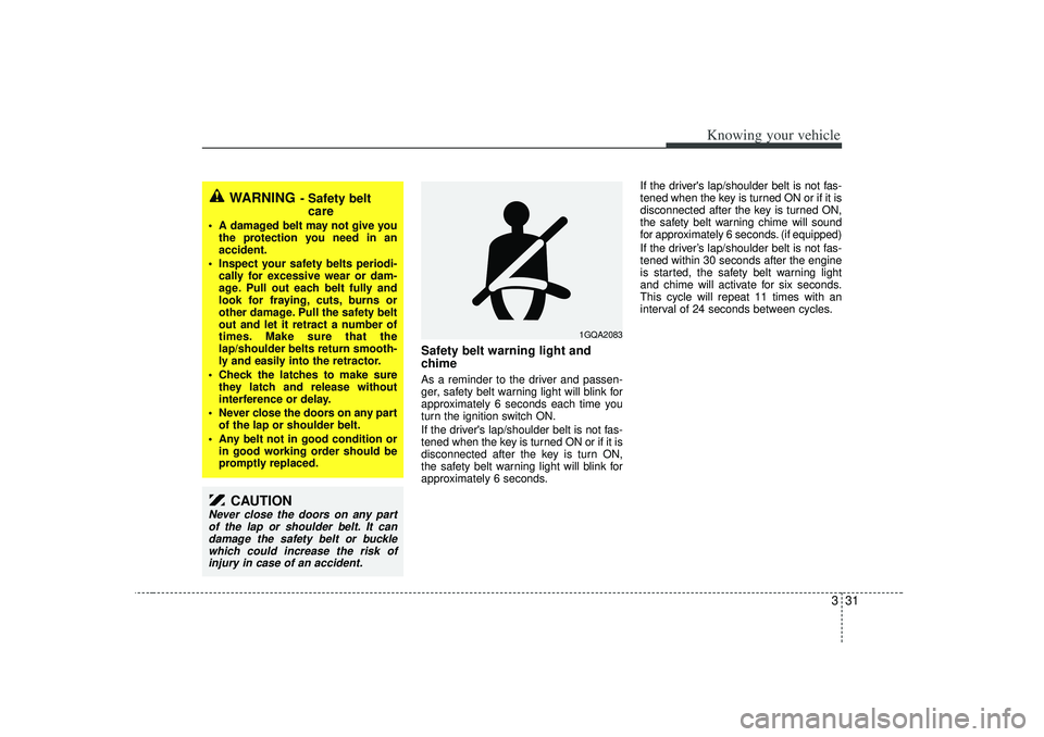 KIA RIO HATCHBACK 2007 Owners Guide 331
Knowing your vehicle
Safety belt warning light and
chimeAs a reminder to the driver and passen-
ger, safety belt warning light will blink for
approximately 6 seconds each time you
turn the ignitio