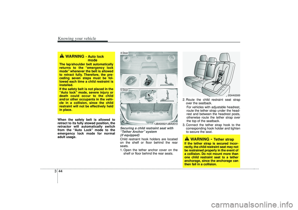 KIA RIO HATCHBACK 2007  Owners Manual Knowing your vehicle44
3When the safety belt is allowed to
retract to its fully stowed position, the
retractor will automatically switch
from the “Auto Lock” mode to the
emergency lock mode for no