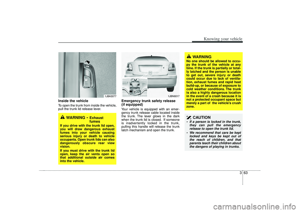 KIA RIO HATCHBACK 2007 Manual PDF 363
Knowing your vehicle
Inside the vehicleTo open the trunk from inside the vehicle,
pull the trunk lid release lever.
Emergency trunk safety release
(if equipped)Your vehicle is equipped with an eme KIA RIO HATCHBACK 2007 Manual PDF 363
Knowing your vehicle
Inside the vehicleTo open the trunk from inside the vehicle,
pull the trunk lid release lever.
Emergency trunk safety release
(if equipped)Your vehicle is equipped with an eme
