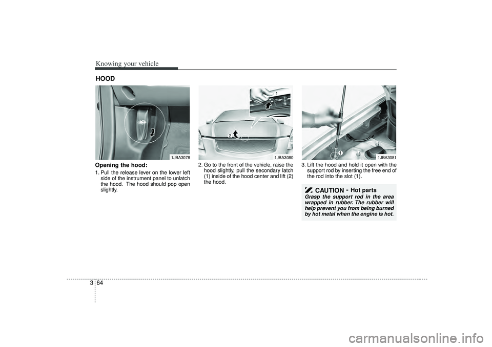 KIA RIO HATCHBACK 2007 Manual PDF Knowing your vehicle64
3Opening the hood:1. Pull the release lever on the lower left
side of the instrument panel to unlatch
the hood. The hood should pop open
slightly. 2. Go to the front of the vehi KIA RIO HATCHBACK 2007 Manual PDF Knowing your vehicle64
3Opening the hood:1. Pull the release lever on the lower left
side of the instrument panel to unlatch
the hood. The hood should pop open
slightly. 2. Go to the front of the vehi