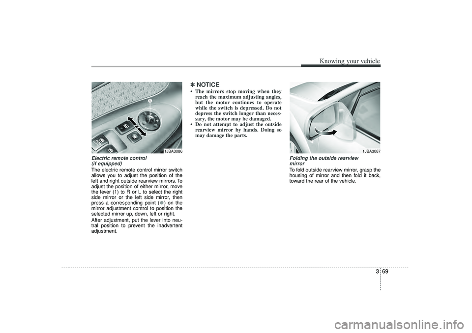 KIA RIO HATCHBACK 2007  Owners Manual 369
Knowing your vehicle
Electric remote control (if equipped)The electric remote control mirror switch
allows you to adjust the position of the
left and right outside rearview mirrors. To
adjust the 