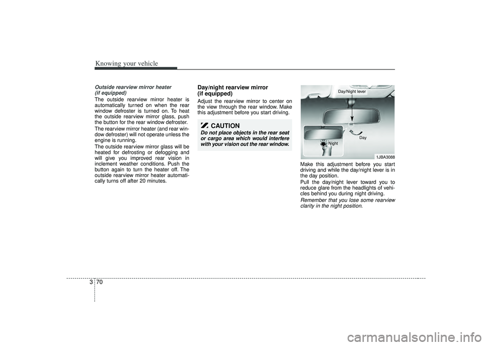 KIA RIO HATCHBACK 2007  Owners Manual Knowing your vehicle70
3Outside rearview mirror heater 
(if equipped) The outside rearview mirror heater is
automatically turned on when the rear
window defroster is turned on. To heat
the outside rea