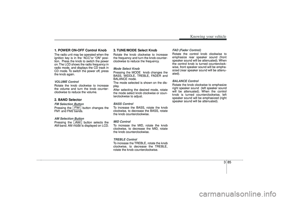 KIA RIO HATCHBACK 2007  Owners Manual 385
Knowing your vehicle
1. POWER ON-OFF Control KnobThe radio unit may be operated when the
ignition key is in the “ACC ”or  “ON” posi-
tion. Press the knob to switch the power
on. The LCD sh