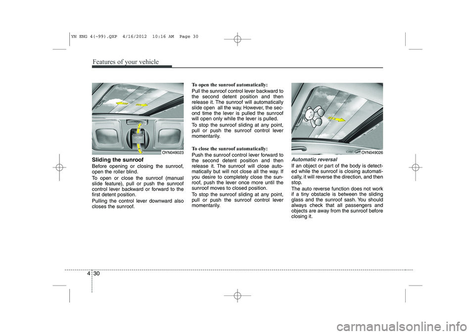 KIA VENGA 2013  Owners Manual Features of your vehicle
30
4
Sliding the sunroof  
Before opening or closing the sunroof, 
open the roller blind. 
To open or close the sunroof (manual 
slide feature), pull or push the sunroof
contr
