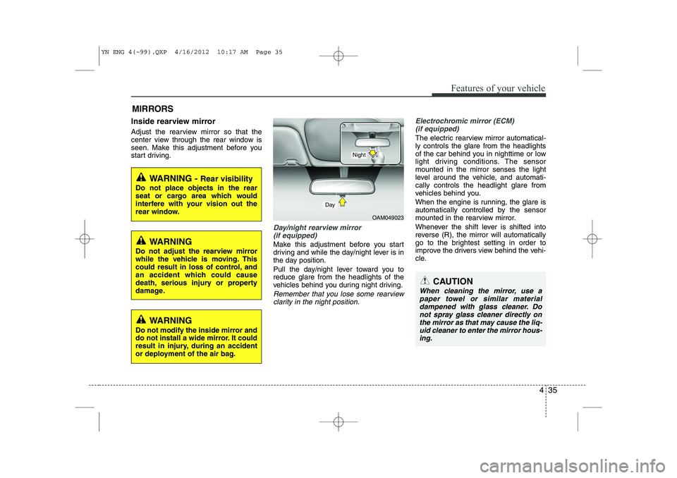 KIA VENGA 2013 Owners Manual 435
Features of your vehicle
Inside rearview mirror
Adjust the rearview mirror so that the
center view through the rear window is
seen. Make this adjustment before you
start driving.
Day/night rearv KIA VENGA 2013 Owners Manual 435
Features of your vehicle
Inside rearview mirror
Adjust the rearview mirror so that the
center view through the rear window is
seen. Make this adjustment before you
start driving.
Day/night rearv