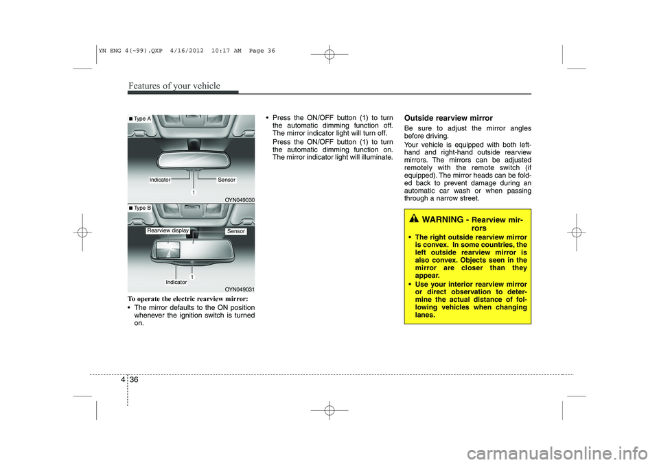 KIA VENGA 2013  Owners Manual Features of your vehicle
36
4
To operate the electric rearview mirror: 
 The mirror defaults to the ON position
whenever the ignition switch is turned on.  Press the ON/OFF button (1) to turn
the au