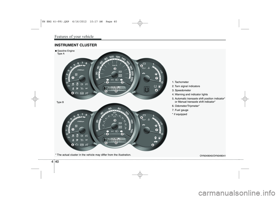 KIA VENGA 2013 Owners Manual Features of your vehicle
40
4
INSTRUMENT CLUSTER
OYN049040/OYN049041* The actual cluster in the vehicle may differ from the illustration.
■
Gasoline Engine
Type A
Type B
1. Tachometer
2. Turn sign KIA VENGA 2013 Owners Manual Features of your vehicle
40
4
INSTRUMENT CLUSTER
OYN049040/OYN049041* The actual cluster in the vehicle may differ from the illustration.
■
Gasoline Engine
Type A
Type B
1. Tachometer
2. Turn sign