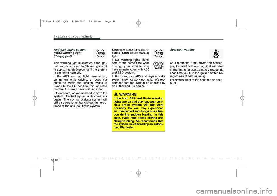 KIA VENGA 2013  Owners Manual Features of your vehicle
48
4
Anti-lock brake system
(ABS) warning light (if equipped)
This warning light illuminates if the igni- 
tion switch is turned to ON and goes off
in approximately 3 seconds 