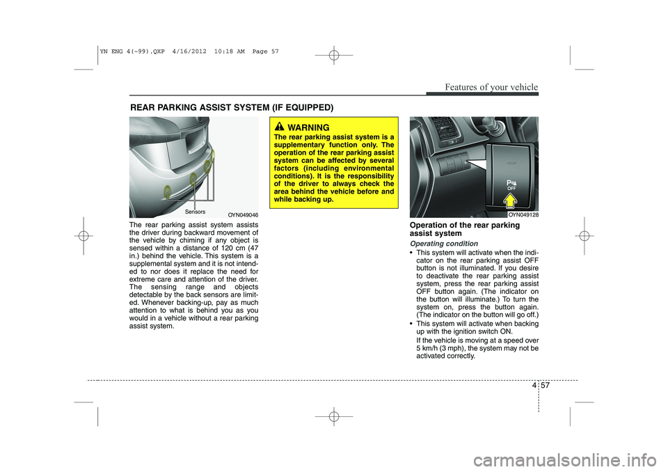 KIA VENGA 2013 User Guide 457
Features of your vehicle
The rear parking assist system assists
the driver during backward movement of
the vehicle by chiming if any object issensed within a distance of 120 cm (47
in.) behind th KIA VENGA 2013 User Guide 457
Features of your vehicle
The rear parking assist system assists
the driver during backward movement of
the vehicle by chiming if any object issensed within a distance of 120 cm (47
in.) behind th
