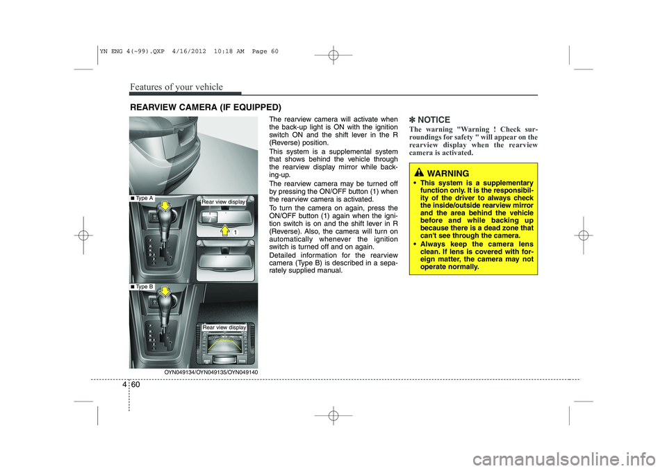 KIA VENGA 2013 Owners Manual Features of your vehicle
60
4
The rearview camera will activate when
the back-up light is ON with the ignition
switch ON and the shift lever in the R
(Reverse) position. This system is a supplemental KIA VENGA 2013 Owners Manual Features of your vehicle
60
4
The rearview camera will activate when
the back-up light is ON with the ignition
switch ON and the shift lever in the R
(Reverse) position. This system is a supplemental