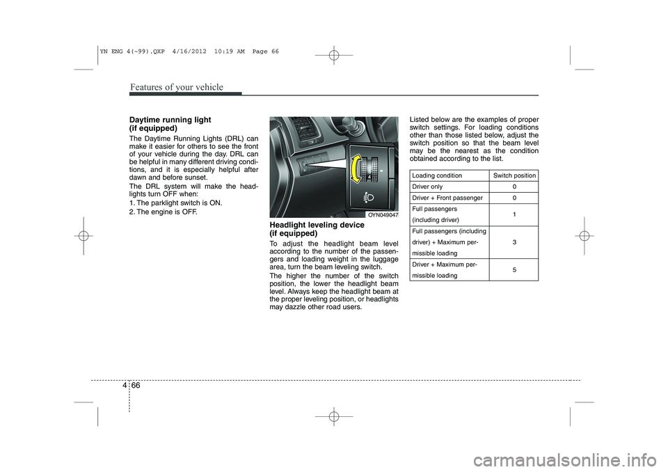 KIA VENGA 2013 Owners Manual Features of your vehicle
66
4
Daytime running light (if equipped)
The Daytime Running Lights (DRL) can
make it easier for others to see the front
of your vehicle during the day. DRL can
be helpful KIA VENGA 2013 Owners Manual Features of your vehicle
66
4
Daytime running light (if equipped)
The Daytime Running Lights (DRL) can
make it easier for others to see the front
of your vehicle during the day. DRL can
be helpful