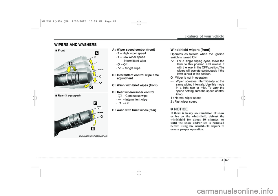 KIA VENGA 2013 Owners Manual 467
Features of your vehicle
A : Wiper speed control (front)· 2 – High wiper speed
· 1 – Low wiper speed
· --- – Intermittent wipe · O – Off
· – Single wipe
B : Intermittent control w KIA VENGA 2013 Owners Manual 467
Features of your vehicle
A : Wiper speed control (front)· 2 – High wiper speed
· 1 – Low wiper speed
· --- – Intermittent wipe · O – Off
· – Single wipe
B : Intermittent control w