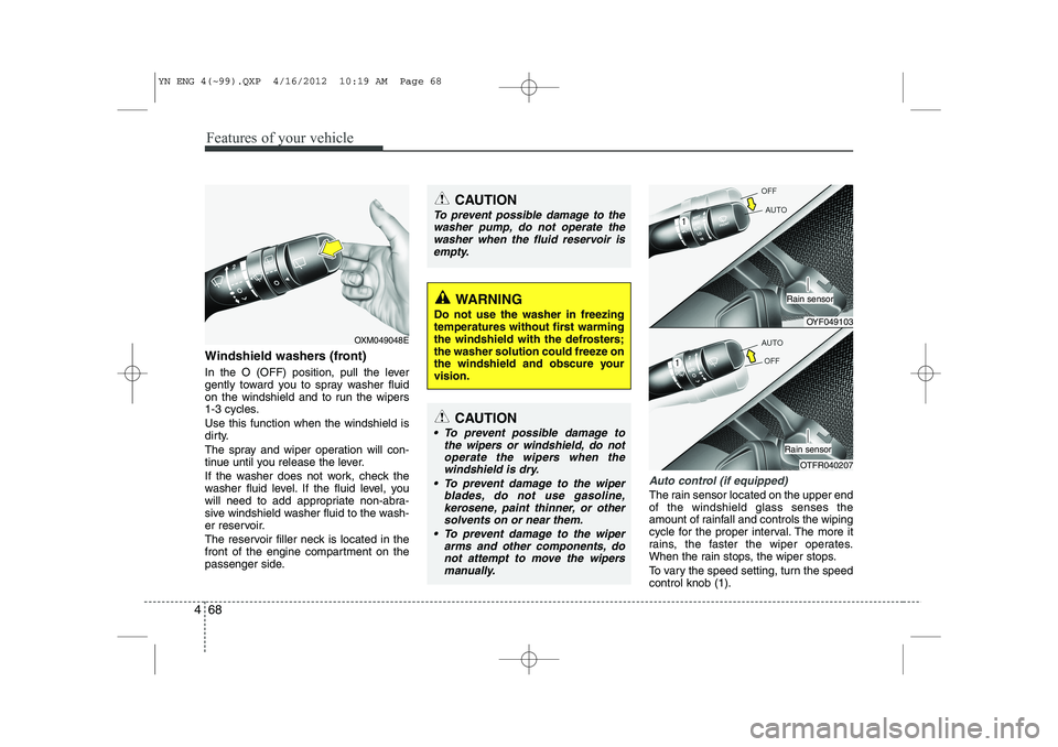 KIA VENGA 2013 Owners Manual Features of your vehicle
68
4
Windshield washers (front)
In the O (OFF) position, pull the lever
gently toward you to spray washer fluid
on the windshield and to run the wipers
1-3 cycles. Use this KIA VENGA 2013 Owners Manual Features of your vehicle
68
4
Windshield washers (front)
In the O (OFF) position, pull the lever
gently toward you to spray washer fluid
on the windshield and to run the wipers
1-3 cycles. Use this