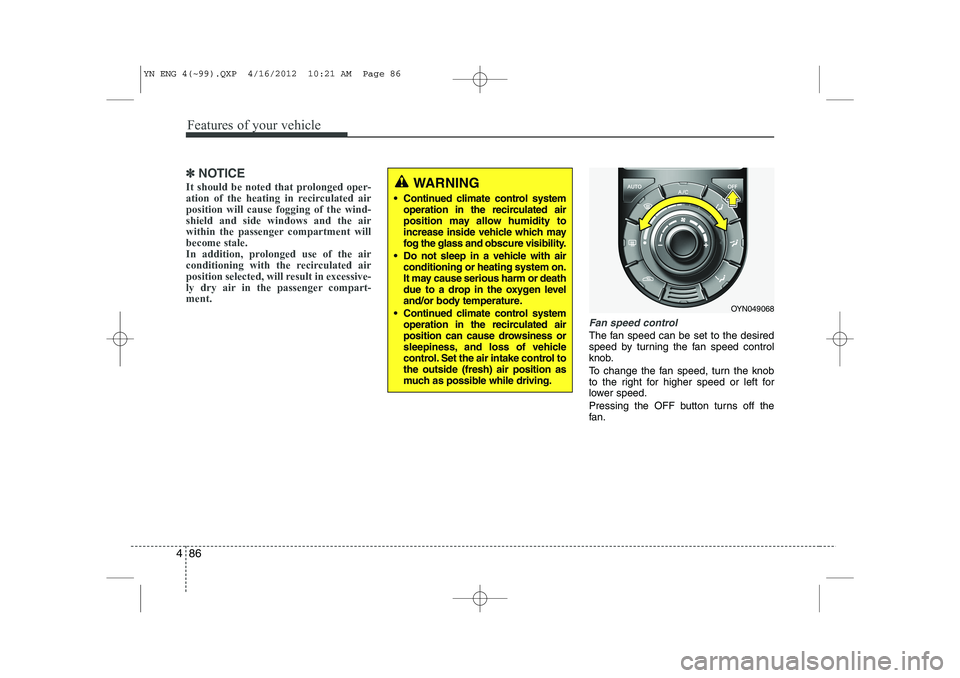 KIA VENGA 2013 Owners Manual Features of your vehicle
86
4
✽✽
NOTICE
It should be noted that prolonged oper-
ation of the heating in recirculated airposition will cause fogging of the wind-shield and side windows and the air KIA VENGA 2013 Owners Manual Features of your vehicle
86
4
✽✽
NOTICE
It should be noted that prolonged oper-
ation of the heating in recirculated airposition will cause fogging of the wind-shield and side windows and the air