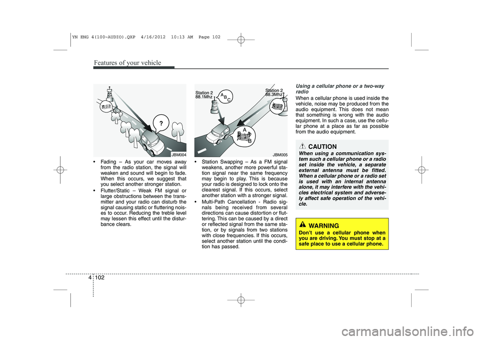 KIA VENGA 2013  Owners Manual Features of your vehicle
102
4
 Fading – As your car moves away
from the radio station, the signal will 
weaken and sound will begin to fade.
When this occurs, we suggest that
you select another st