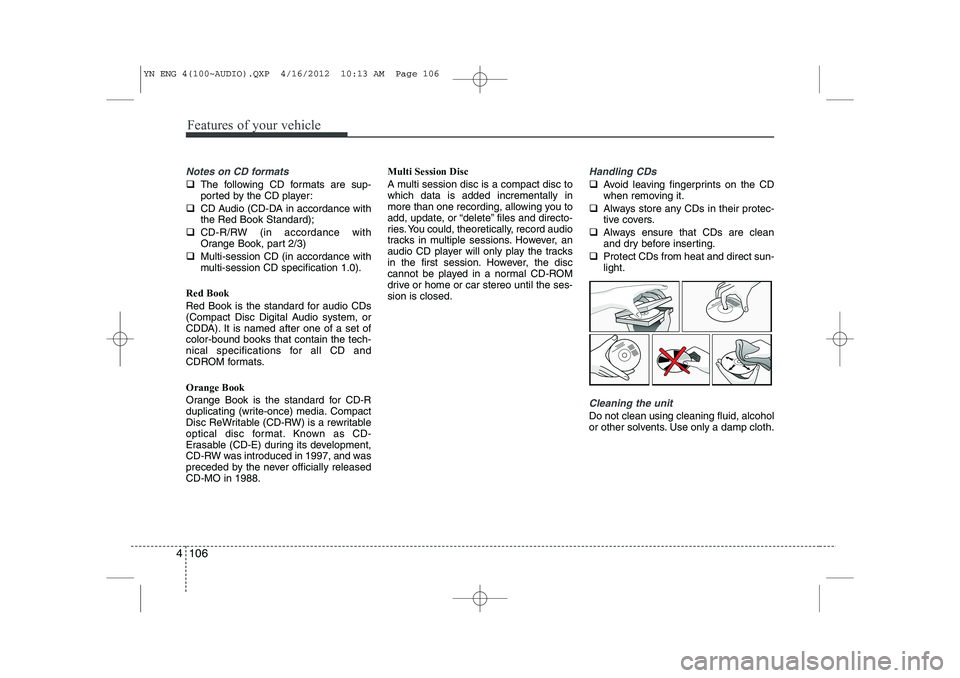 KIA VENGA 2013  Owners Manual Features of your vehicle
106
4
Notes on CD formats
�‰ The following CD formats are sup- 
ported by the CD player:
�‰ CD Audio (CD-DA in accordance withthe Red Book Standard);
�‰ CD-R/RW (in acco