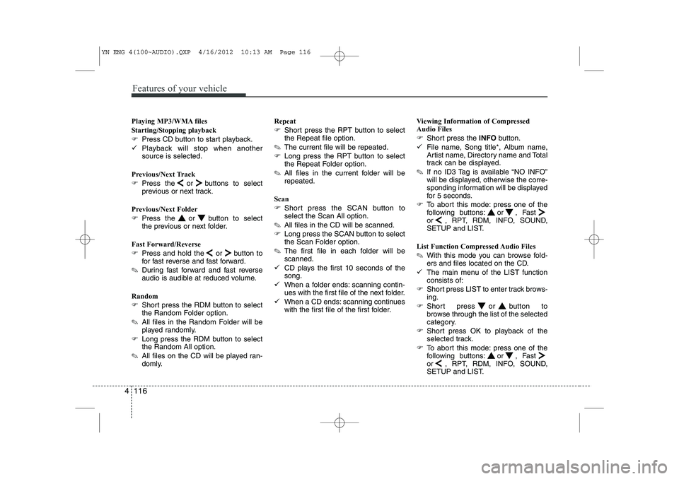 KIA VENGA 2013  Owners Manual Features of your vehicle
116
4
Playing MP3/WMA files 
Starting/Stopping playback
�) Press CD button to start playback.
�9 Playback will stop when another source is selected.
Previous/Next Track 
�) Pr