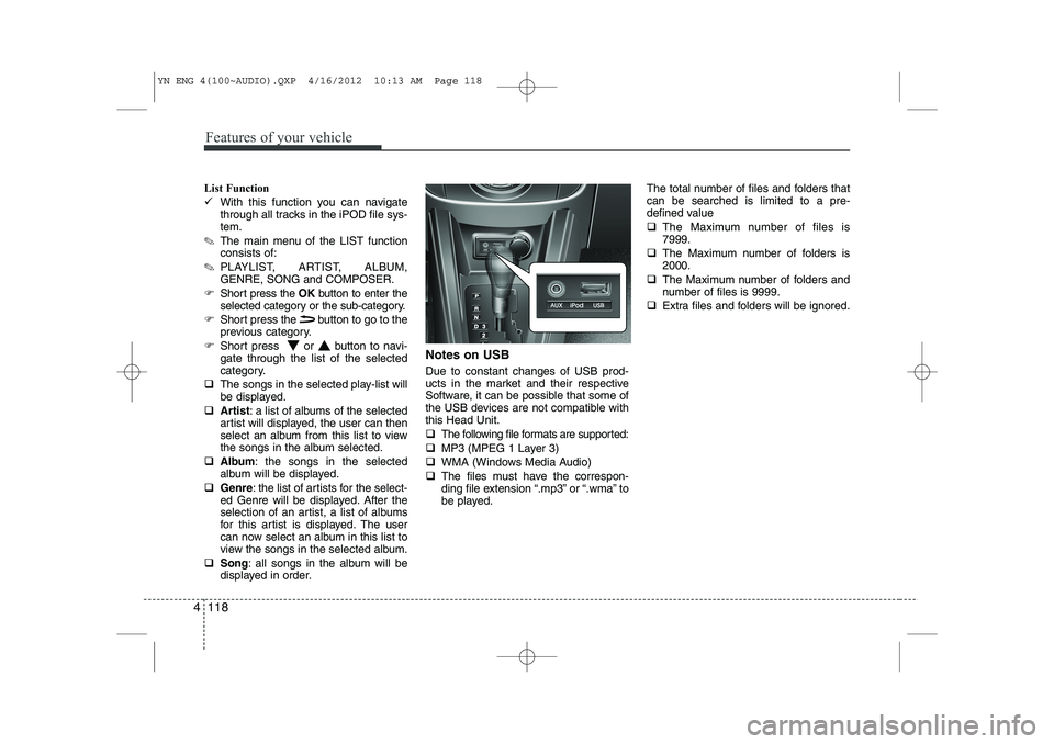 KIA VENGA 2013  Owners Manual Features of your vehicle
118
4
List Function 
�9 With this function you can navigate 
through all tracks in the iPOD file sys-tem.
✎ The main menu of the LIST functionconsists of:
✎ PLAYLIST, ARTI